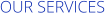 OUR SERVICES